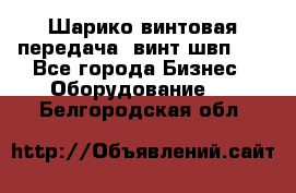 Шарико винтовая передача, винт швп  . - Все города Бизнес » Оборудование   . Белгородская обл.